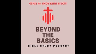 Genesis 49: Jacob Blesses His Sons - Beyond The Basics Bible Study Podcast