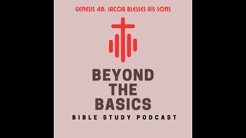 Genesis 49: Jacob Blesses His Sons - Beyond The Basics Bible Study Podcast