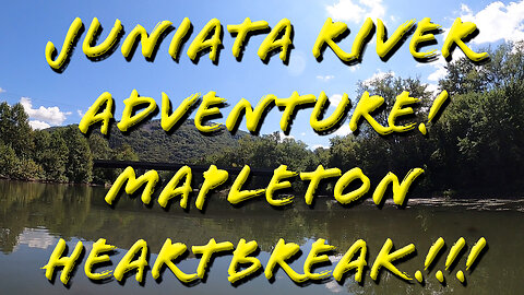 Juniata River Adventure! Mapleton Heartbreak!