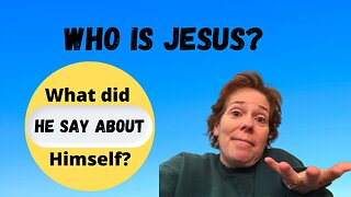 Who Is Jesus? Part 3: What Did He Say About Himself?