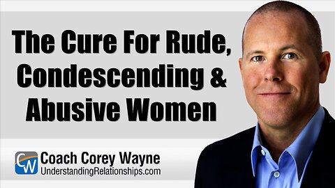 The Cure For Rude, Condescending & Abusive Women