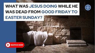 What was Jesus doing while he was dead from Good Friday to Easter Sunday?