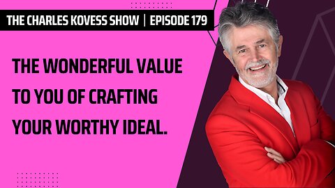 Episode 179: The wonderful value to you of crafting your Worthy Ideal.