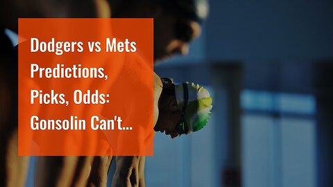 Dodgers vs Mets Predictions, Picks, Odds: Gonsolin Can't Find Rhythm in New York City