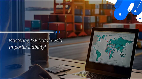 Don't Get Caught Out: Importers' Liability for ISF Data Explained!