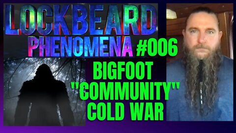LOCKBEARD PHENOMENA #006. Bigfoot "Community" Cold War