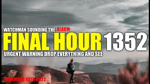 FINAL HOUR 1352 - URGENT WARNING DROP EVERYTHING AND SEE - WATCHMAN SOUNDING THE ALARM