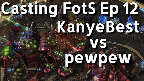 Casting FotS Episode 12: KanyeBest vs pewpew: Multi-Tasking Terran God