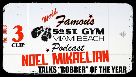CLIP - WORLD FAMOUS 5th ST GYM PODCAST - EP 003 - NOEL MIKAELIAN - TALKS "ROBBER" OF THE YEAR
