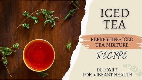 DETOXIFY FOR VIBRANT HEALTH, Recipe, Refresh and Regenerate, Refreshing Herbal Iced Tea