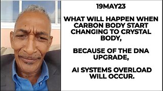 19MAY23 WHAT WILL HAPPEN WHEN CARBON BODY START CHANGING TO CRYSTAL BODY, BECAUSE OF THE DNA UPGRADE