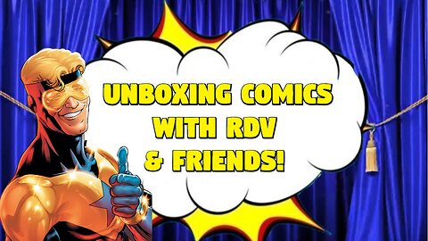 Unboxing Comics With RDV & Friends!