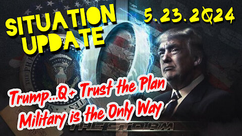 Situation Update 5.23.2Q24 ~ Q Drop + Trump u.s Military - White Hats Intel