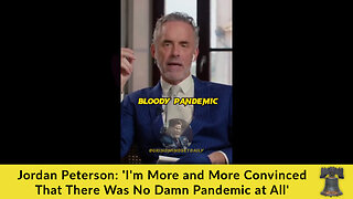 Jordan Peterson: 'I'm More and More Convinced That There Was No Damn Pandemic at All'