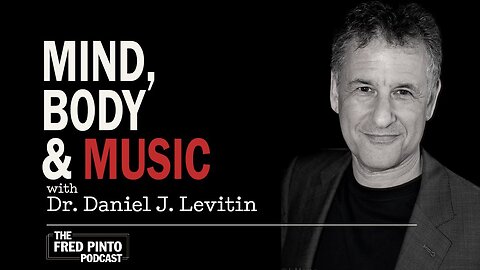 Fred Pinto Podcast | Mind, Body & Music with Dr. Daniel J. Levitin