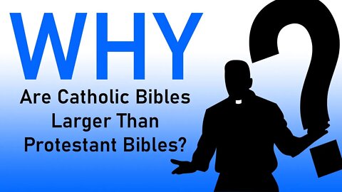 Why Do Catholics Do That: Why Are Catholic Bibles Larger That Protestant Bibiles?