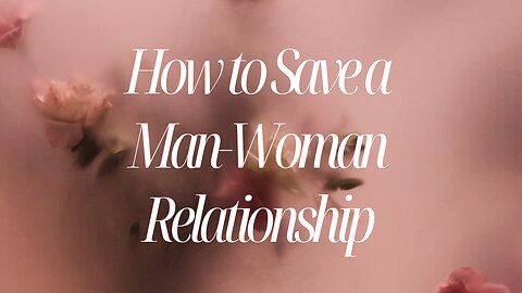 How to Save a Man-Woman Relationship | Essential Tips and Advice