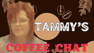 NEW SHOW TAMMY'S COFFEE CHAT PC NO 1. [TAMMY'S THOUGHTS]