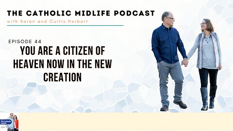 Episode 44 - You are a Citizen of Heaven Now in the New Creation