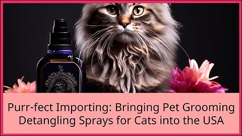 Importing Pet Grooming Sprays for Cats into the United States