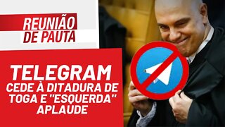 Telegram cede à ditadura de toga e "esquerda" aplaude - Reunião de Pauta nº 925 - 21/03/22