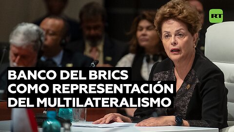 El Banco del BRICS como representación del multilateralismo