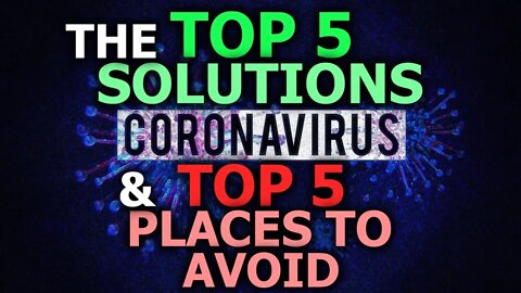 Coronavirus: Top 5 Solutions, Top 5 Places To Avoid; The Media Will NEVER Tell You!