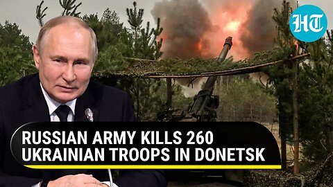 Putin’s men kill 260 ‘enemy’ troops in Donetsk | Watch Russian drone strike on Ukrainian unit