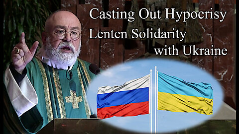 Casting Out Hypocrisy--Lenten Solidarity with Ukraine