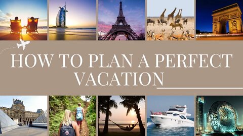 10 Tips on How to Plan the Perfect Vacation
