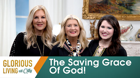 Glorious Living with Cathy: The Saving Grace Of God!