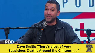 Dave Smith: 'There's a Lot of Very Suspicious Deaths Around the Clintons . . . '