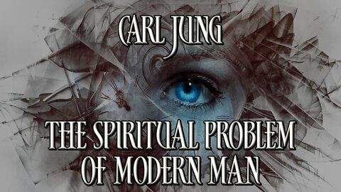 The Spiritual Problem Of Modern Man - Carl Jung - narration from Modern Man In Search Of A Soul
