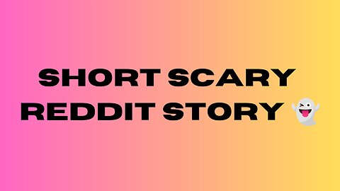 SHORT SCARY REDDIT STORY