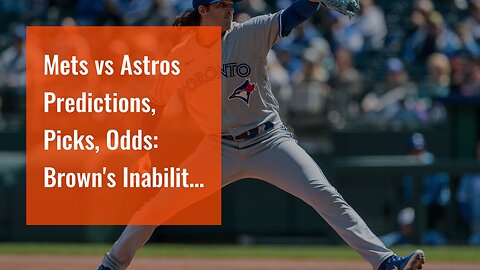 Mets vs Astros Predictions, Picks, Odds: Brown's Inability to Miss Bats Bites Him