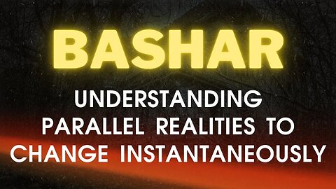 Bashar—Understanding Parallel Realities To Change Instantaneously!