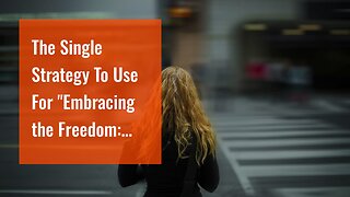 The Single Strategy To Use For "Embracing the Freedom: Living a Location Independent Lifestyle"