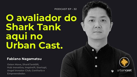 Fabiano Nagamatsu | O avaliador do Shark Tank aqui no Urban | Urban Podcast #32