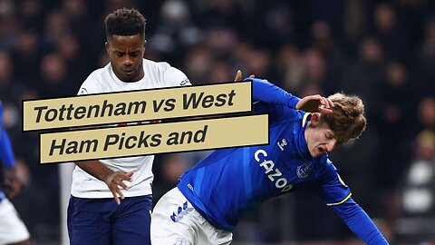 Tottenham vs West Ham Picks and Predictions: Unremarkable First 45 in North London