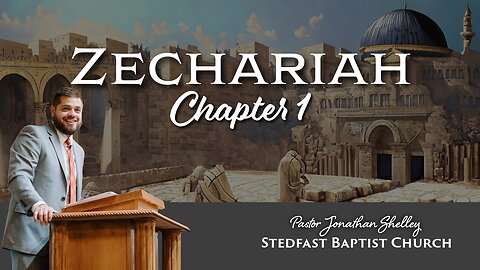 Zechariah 1 - Pastor Jonathan Shelley | Stedfast Baptist Church