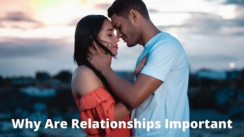 Why are relationships Important / How to develop and maintain a healthy relationship