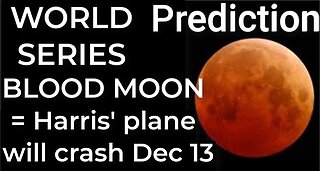 Prediction - WORLD SERIES BLOOD MOON = Harris' plane will crash Dec 13