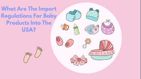 Import Regulations for Baby Products into the USA: What You Need to Know