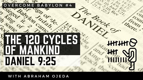 Daniel 9:25 - The First 7 Shabua and 120 Cycles of Mankind Connection [ep.4]