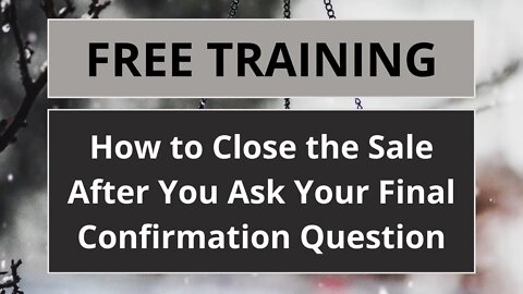 How to close the sale after you ask your final confirmation question