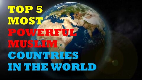 Top 5 Most Powerful Muslim Countries in The World