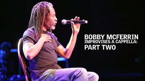 Bobby McFerrin Improvises A Cappella: Part Two