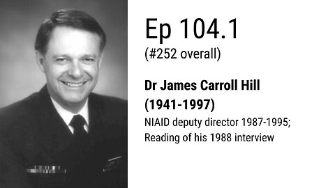 Ep 104.1: Dr James Carroll Hill (born 1941): NIAID deputy director 1987-1995; Reading 1988 interview