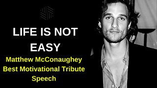 Life is not Easy - Matthew McConaughey Best Motivational Speech