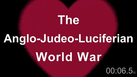 The Anglo-Judeo-Luciferian World War Part FOUR